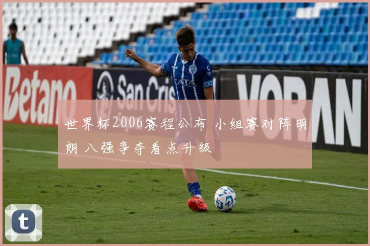 世界杯2006赛程公布 小组赛对阵明朗 八强争夺看点升级