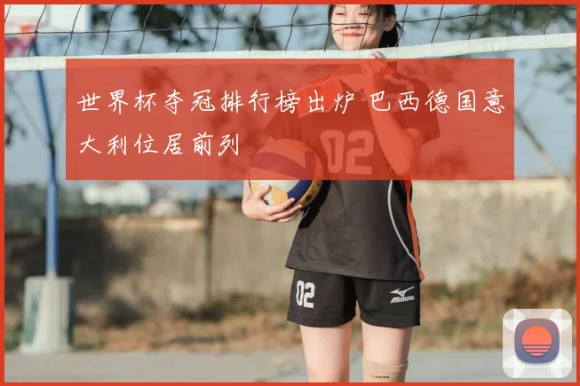 世界杯夺冠排行榜出炉 巴西德国意大利位居前列