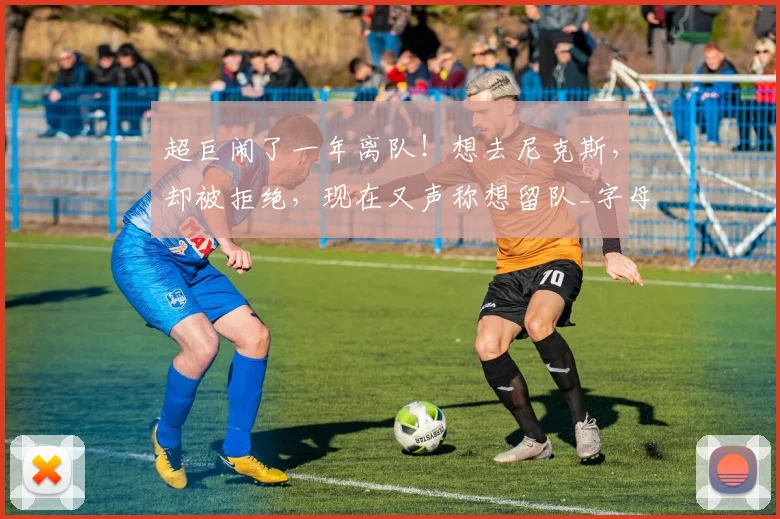 超巨闹了一年离队！想去尼克斯，却被拒绝，现在又声称想留队_字母_雄鹿_热火