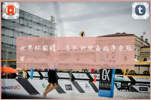 世界杯前瞻：各队积极备战争夺冠军