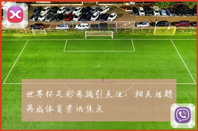 世界杯足彩恶搞引关注，相关话题再成体育资讯焦点