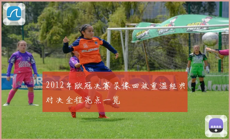 2012年欧冠决赛录像回放重温经典对决全程亮点一览
